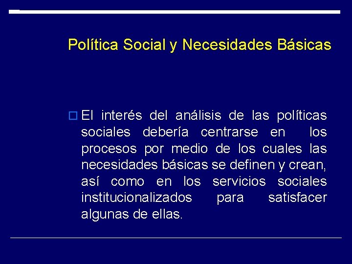 Política Social y Necesidades Básicas El interés del análisis de las políticas sociales debería Política Social y Necesidades Básicas El interés del análisis de las políticas sociales debería