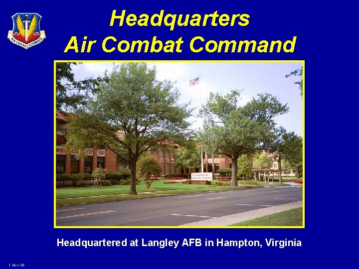 Headquarters Air Combat Command Headquartered at Langley AFB in Hampton, Virginia 1 Nov 04
