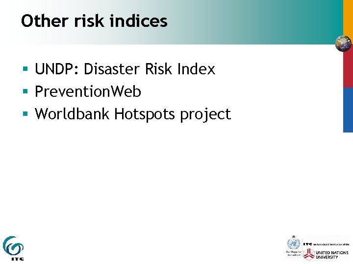 Other risk indices § UNDP: Disaster Risk Index § Prevention. Web § Worldbank Hotspots