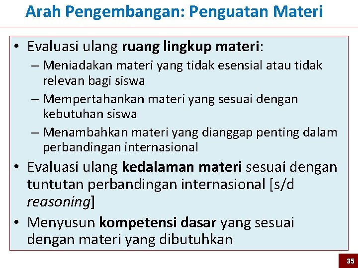 Arah Pengembangan: Penguatan Materi • Evaluasi ulang ruang lingkup materi: – Meniadakan materi yang