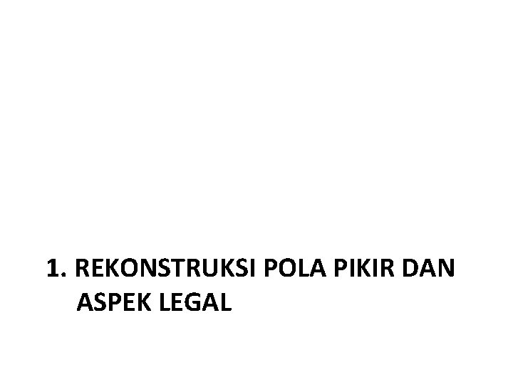 1. REKONSTRUKSI POLA PIKIR DAN ASPEK LEGAL 