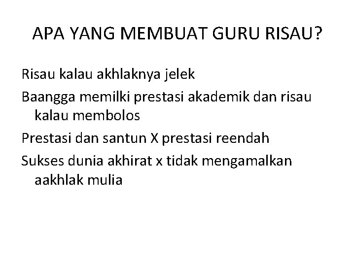 APA YANG MEMBUAT GURU RISAU? Risau kalau akhlaknya jelek Baangga memilki prestasi akademik dan