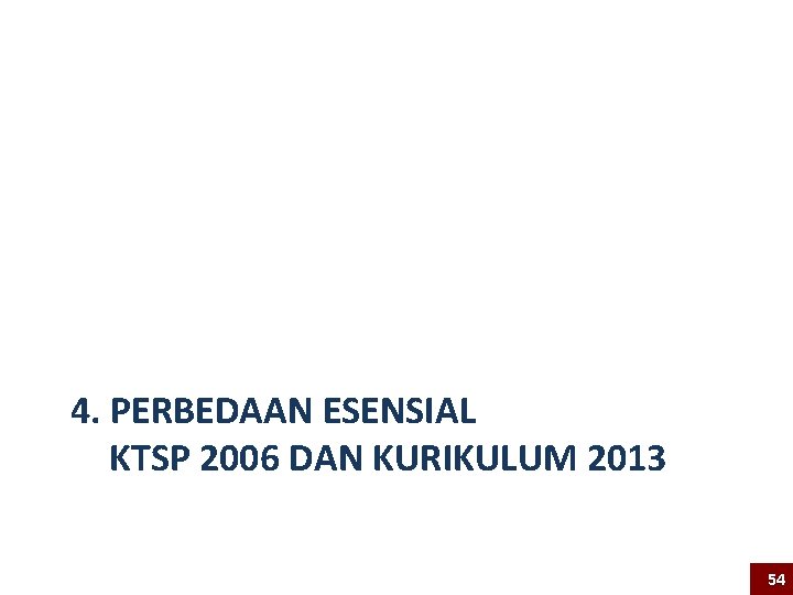 4. PERBEDAAN ESENSIAL KTSP 2006 DAN KURIKULUM 2013 54 