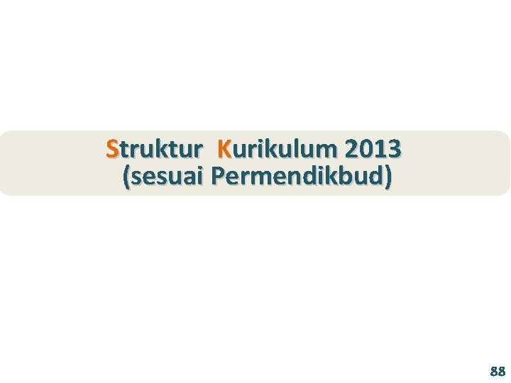 Struktur Kurikulum 2013 (sesuai Permendikbud) 88 