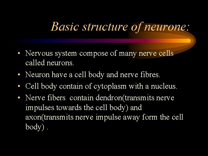 Basic structure of neurone: • Nervous system compose of many nerve cells called neurons.