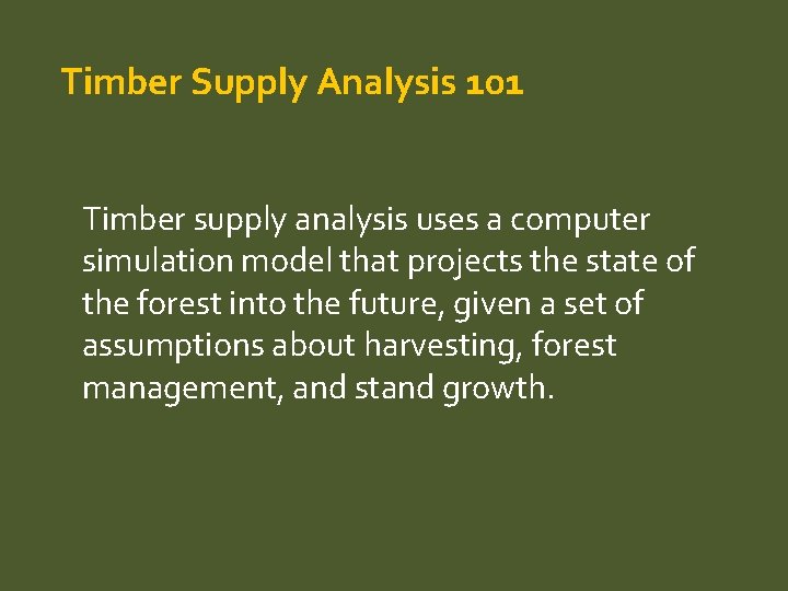 Timber Supply Analysis 101 Timber supply analysis uses a computer simulation model that projects