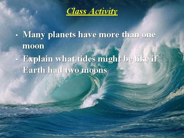 Class Activity • • Many planets have more than one moon Explain what tides