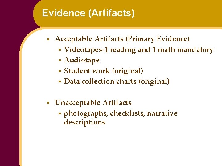 Evidence (Artifacts) • Acceptable Artifacts (Primary Evidence) § Videotapes-1 reading and 1 math mandatory