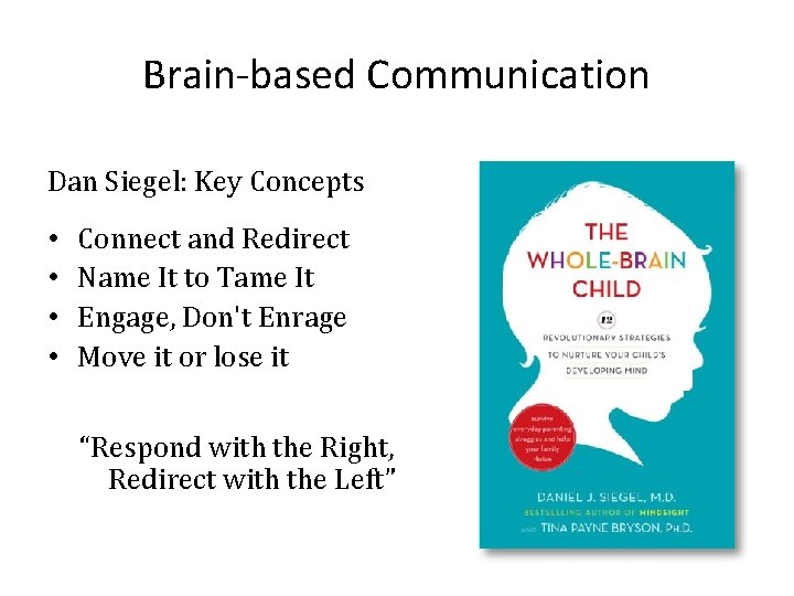 Brain-based Communication Dan Siegel: Key Concepts • • Connect and Redirect Name It to