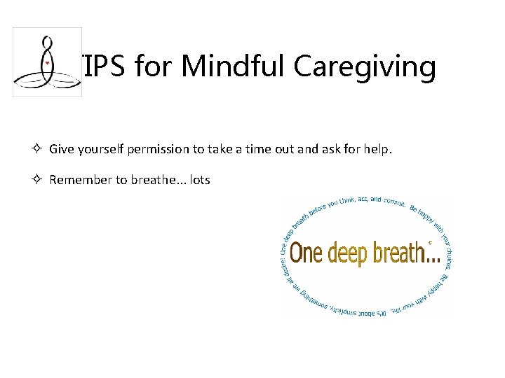 TIPS for Mindful Caregiving ² Give yourself permission to take a time out and