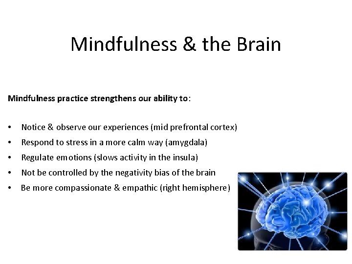 Mindfulness & the Brain Mindfulness practice strengthens our ability to: • Notice & observe