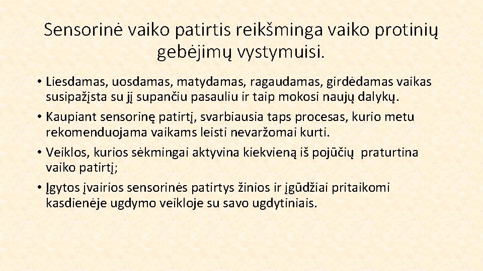 Sensorinė vaiko patirtis reikšminga vaiko protinių gebėjimų vystymuisi. • Liesdamas, uosdamas, matydamas, ragaudamas, girdėdamas