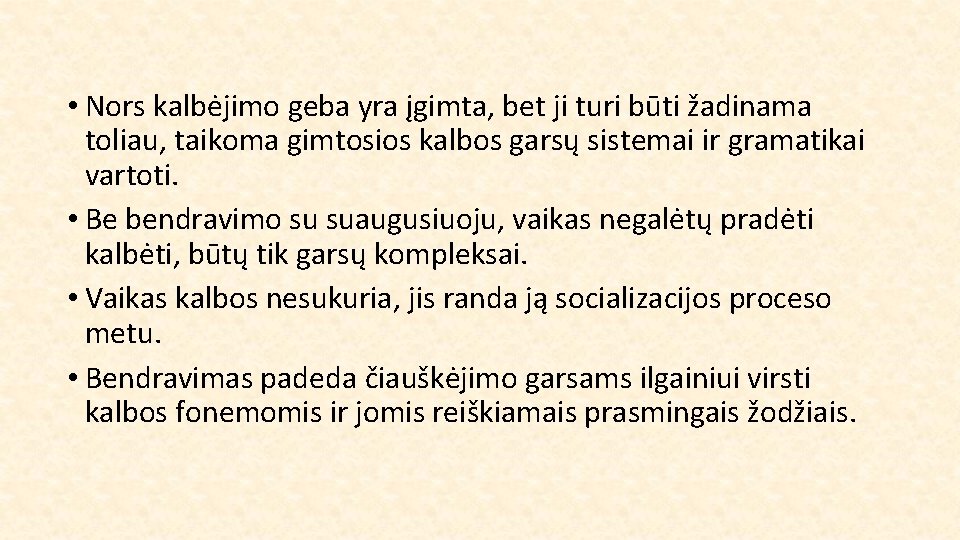  • Nors kalbėjimo geba yra įgimta, bet ji turi būti žadinama toliau, taikoma