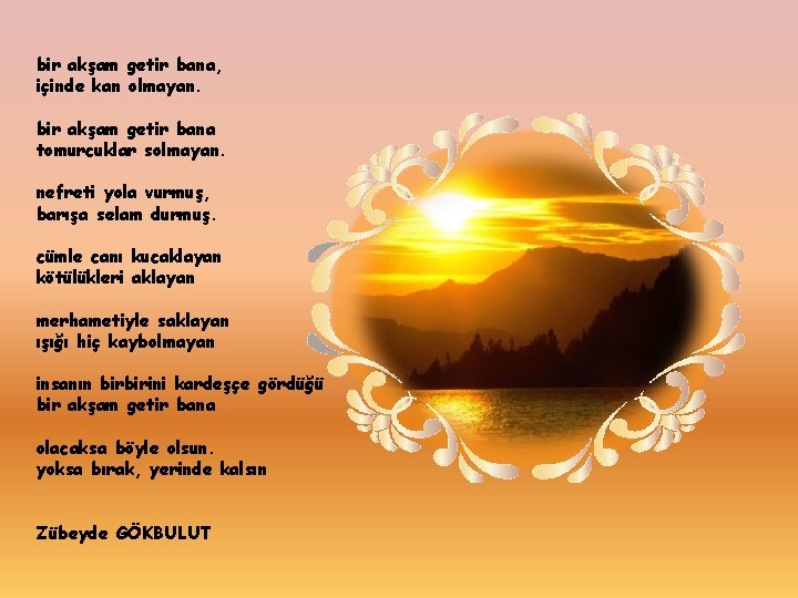 bir akşam getir bana, içinde kan olmayan. bir akşam getir bana tomurcuklar solmayan. nefreti