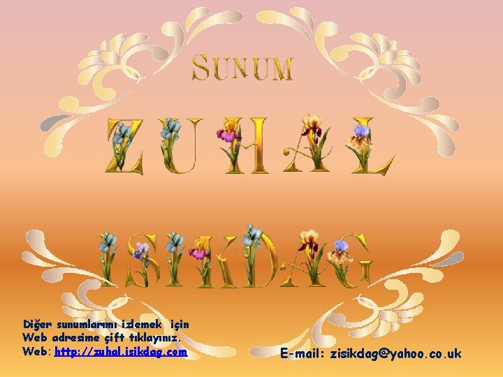 Diğer sunumlarımı izlemek için Web adresime çift tıklayınız. Web: http: //zuhal. isikdag. com E-mail: