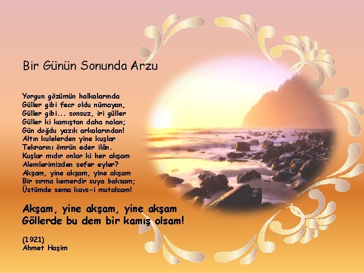 Bir Günün Sonunda Arzu Yorgun gözümün halkalarında Güller gibi fecr oldu nümayan, Güller gibi.