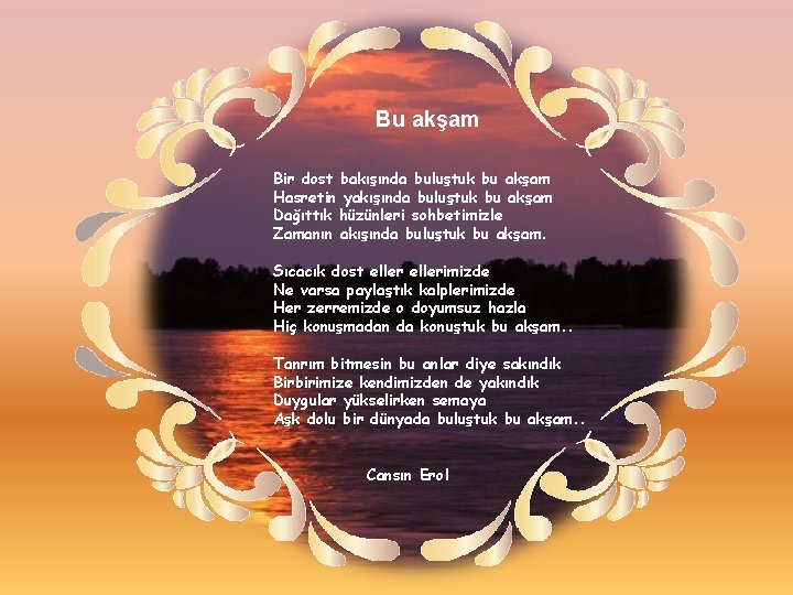 Bu akşam Bir dost bakışında buluştuk bu akşam Hasretin yakışında buluştuk bu akşam Dağıttık