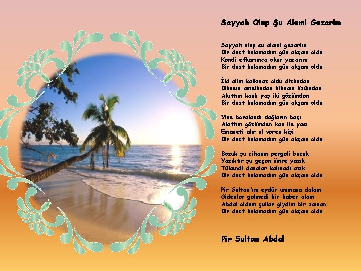 Seyyah Olup Şu Alemi Gezerim Seyyah olup şu alemi gezerim Bir dost bulamadım gün
