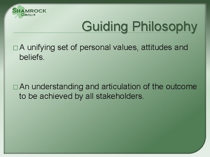 Guiding Philosophy �A unifying set of personal values, attitudes and beliefs. � An understanding