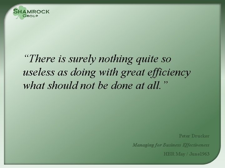 “There is surely nothing quite so useless as doing with great efficiency what should