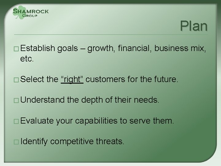 Plan � Establish goals – growth, financial, business mix, etc. � Select the “right”