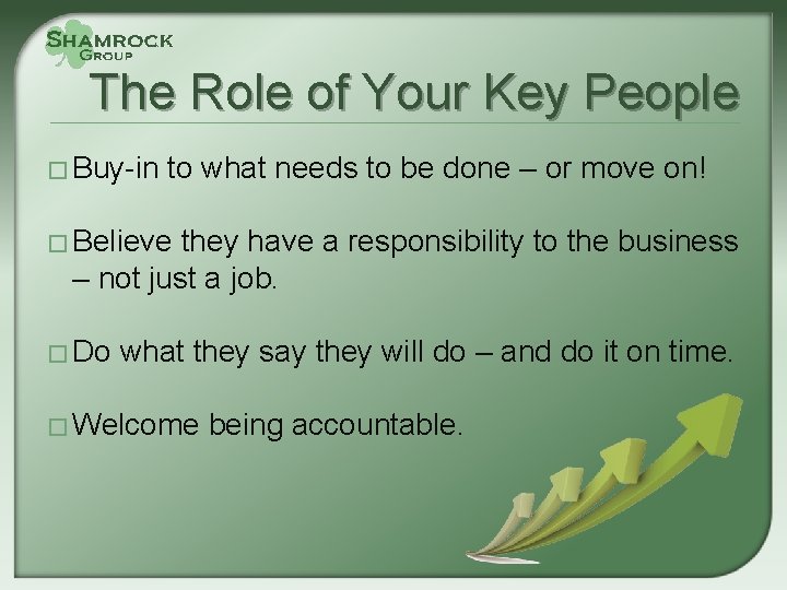 The Role of Your Key People � Buy-in to what needs to be done