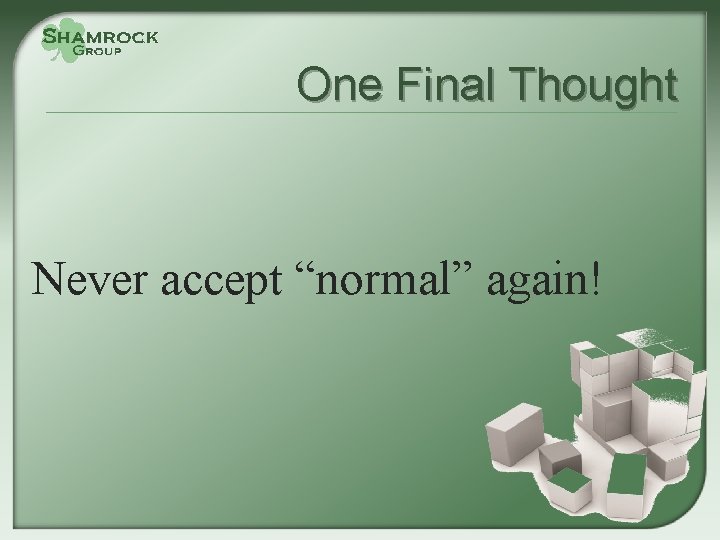 One Final Thought Never accept “normal” again! 