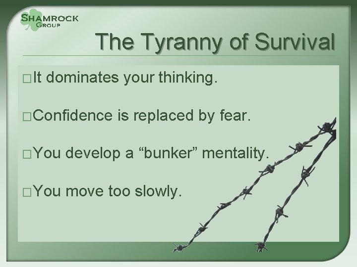 The Tyranny of Survival �It dominates your thinking. �Confidence is replaced by fear. �You