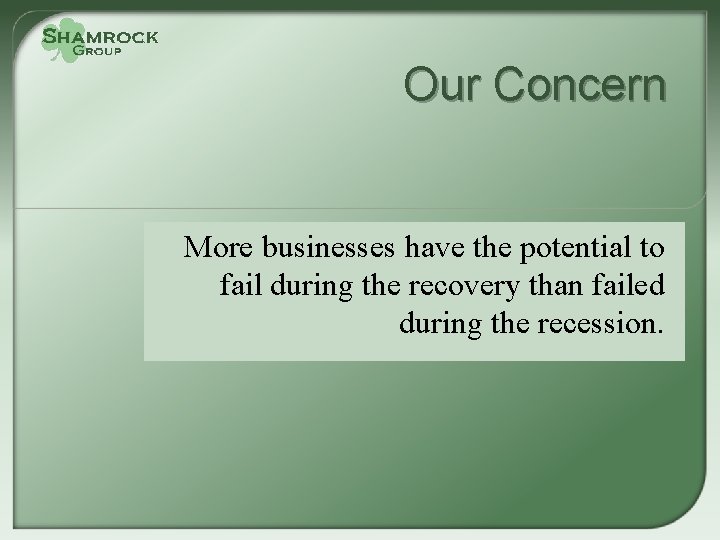 Our Concern More businesses have the potential to fail during the recovery than failed