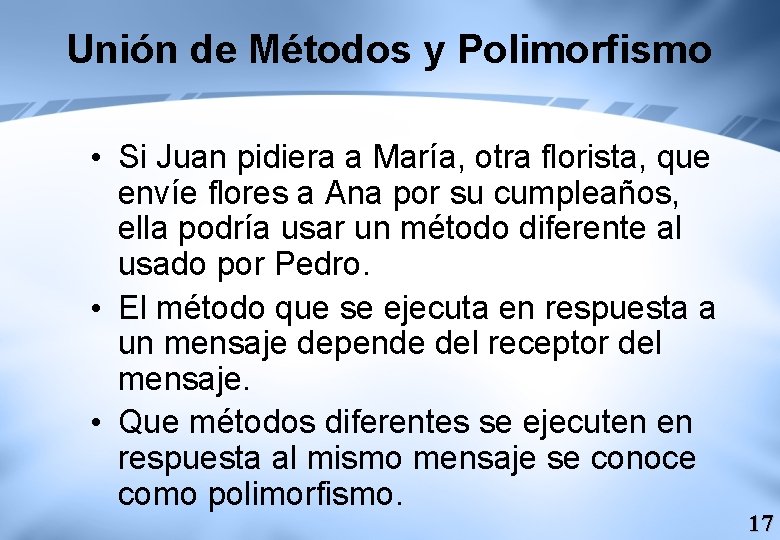 Unión de Métodos y Polimorfismo • Si Juan pidiera a María, otra florista, que