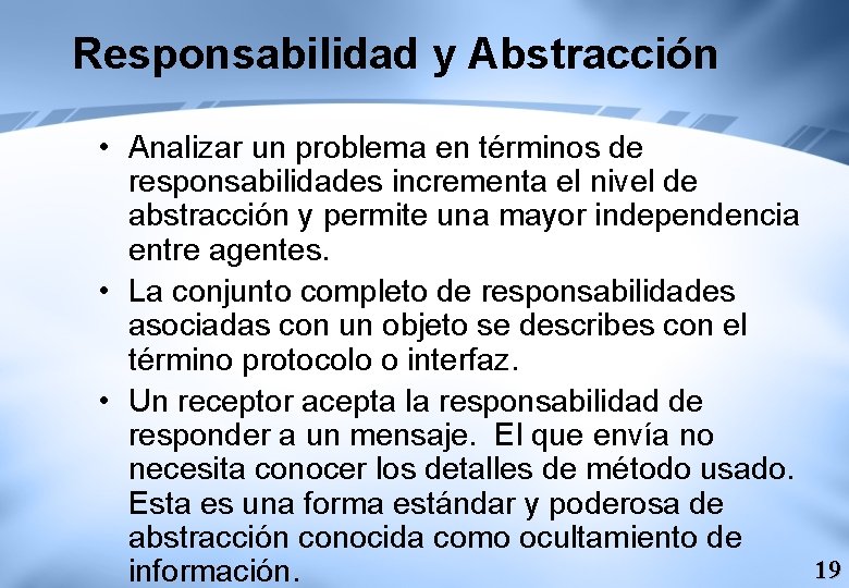 Responsabilidad y Abstracción • Analizar un problema en términos de responsabilidades incrementa el nivel