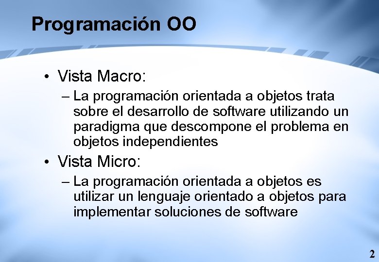 Programación OO • Vista Macro: – La programación orientada a objetos trata sobre el