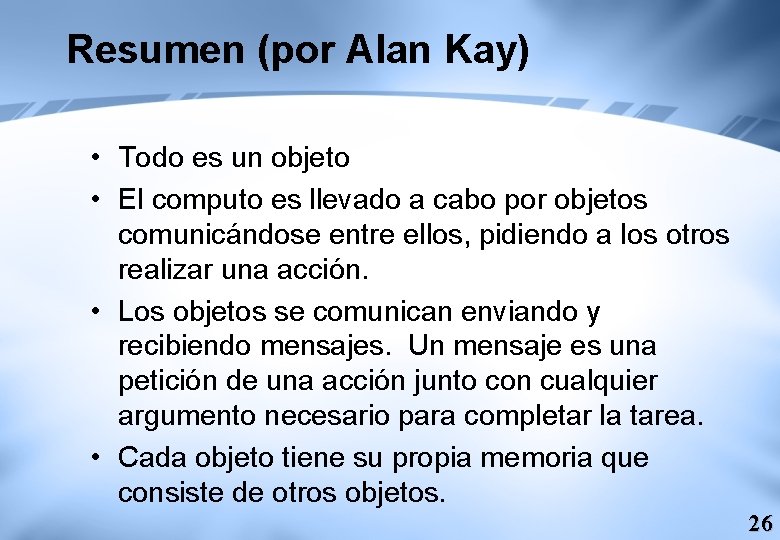Resumen (por Alan Kay) • Todo es un objeto • El computo es llevado
