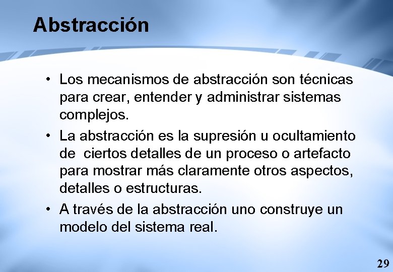 Abstracción • Los mecanismos de abstracción son técnicas para crear, entender y administrar sistemas
