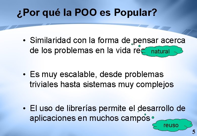 ¿Por qué la POO es Popular? • Similaridad con la forma de pensar acerca