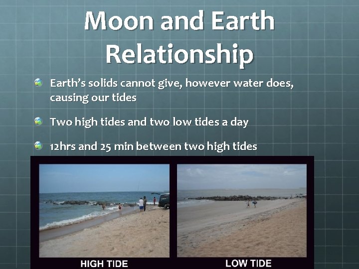 Moon and Earth Relationship Earth’s solids cannot give, however water does, causing our tides