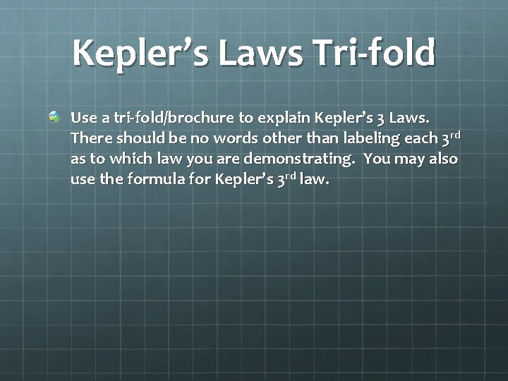 Kepler’s Laws Tri-fold Use a tri-fold/brochure to explain Kepler’s 3 Laws. There should be