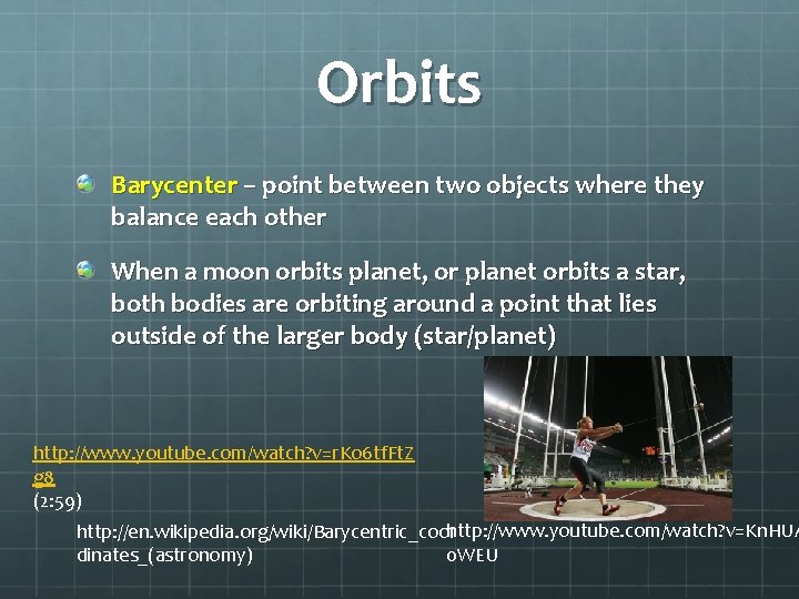 Orbits Barycenter – point between two objects where they balance each other When a