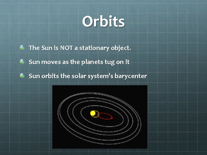 Orbits The Sun is NOT a stationary object. Sun moves as the planets tug
