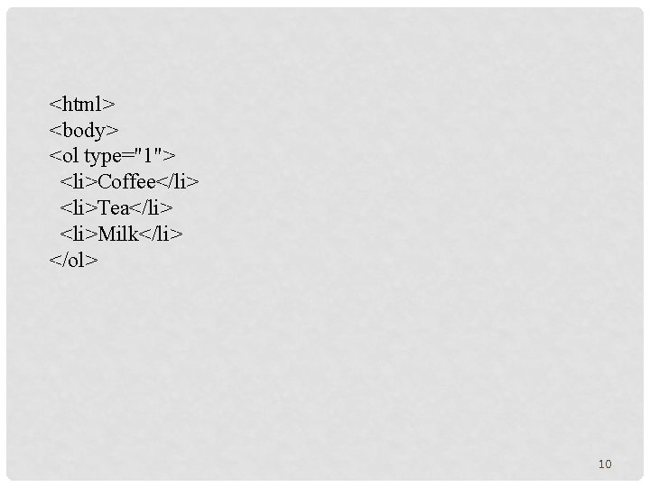 <html> <body> <ol type="1"> <li>Coffee</li> <li>Tea</li> <li>Milk</li> </ol> 10 