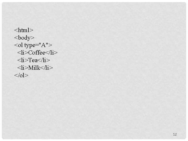 <html> <body> <ol type="A"> <li>Coffee</li> <li>Tea</li> <li>Milk</li> </ol> 12 