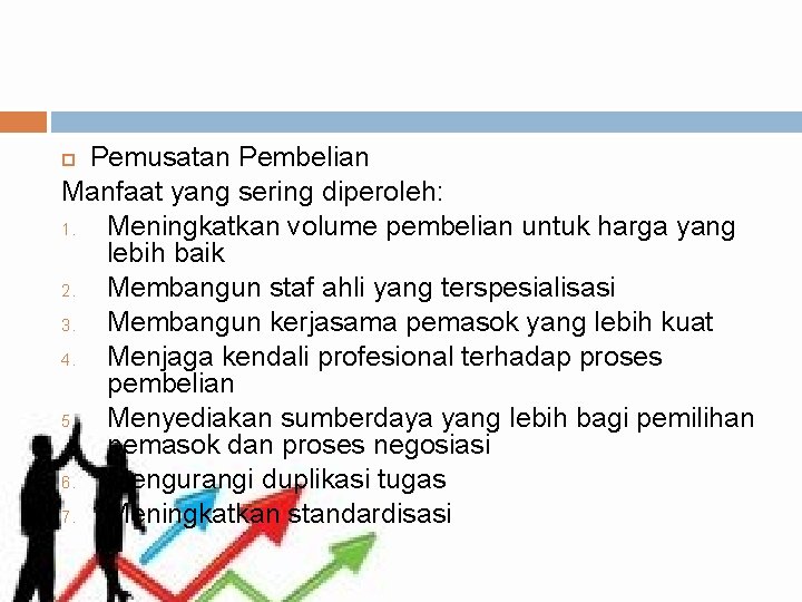 Pemusatan Pembelian Manfaat yang sering diperoleh: 1. Meningkatkan volume pembelian untuk harga yang lebih