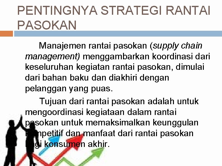 PENTINGNYA STRATEGI RANTAI PASOKAN Manajemen rantai pasokan (supply chain management) menggambarkan koordinasi dari keseluruhan