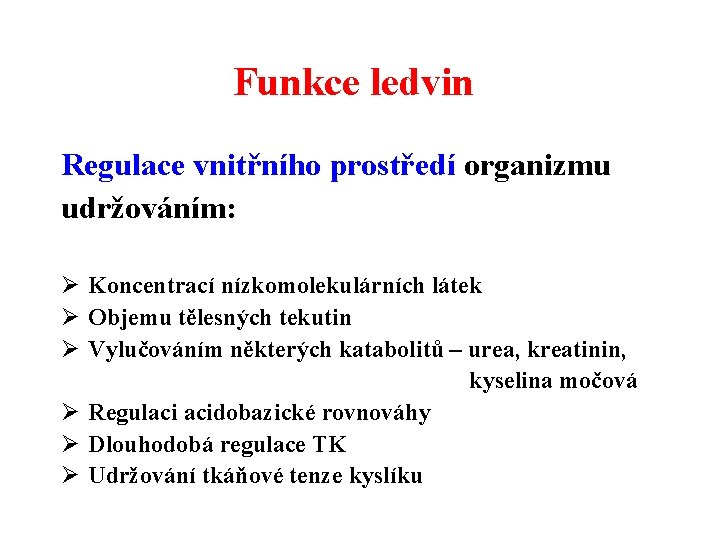 Funkce ledvin Regulace vnitřního prostředí organizmu udržováním: Ø Koncentrací nízkomolekulárních látek Ø Objemu tělesných