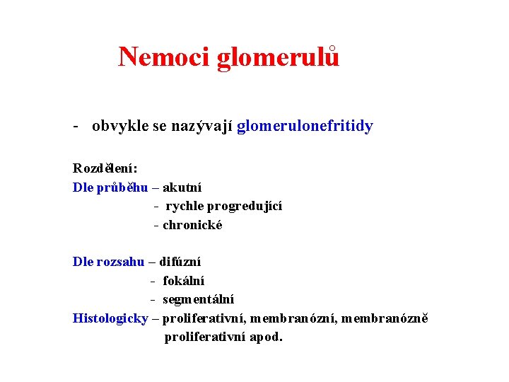 Nemoci glomerulů - obvykle se nazývají glomerulonefritidy Rozdělení: Dle průběhu – akutní - rychle