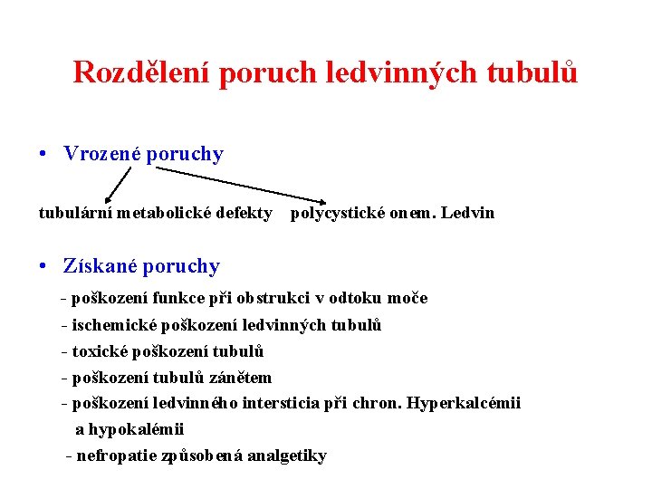 Rozdělení poruch ledvinných tubulů • Vrozené poruchy tubulární metabolické defekty polycystické onem. Ledvin •