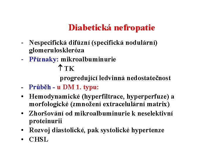 Diabetická nefropatie - Nespecifická difúzní (specifická nodulární) glomeruloskleróza - Příznaky: mikroalbuminurie TK progredující ledvinná