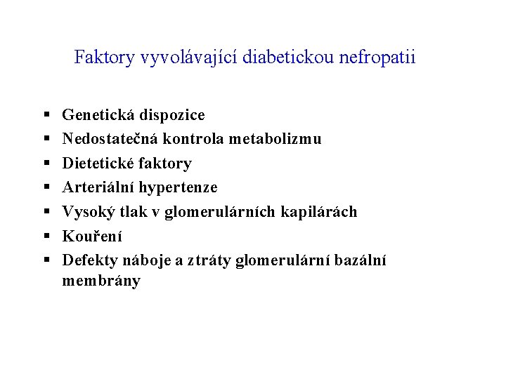 Faktory vyvolávající diabetickou nefropatii § § § § Genetická dispozice Nedostatečná kontrola metabolizmu Dietetické