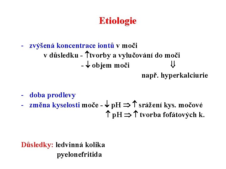 Etiologie - zvýšená koncentrace iontů v moči v důsledku - tvorby a vylučování do