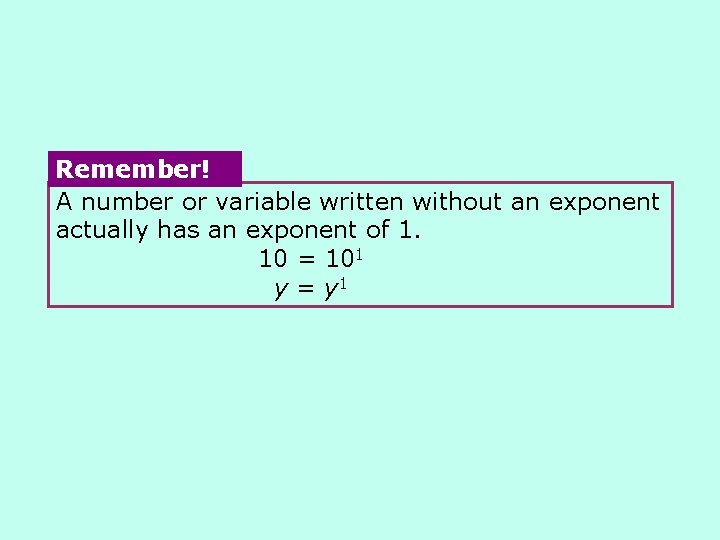 Remember! A number or variable written without an exponent actually has an exponent of